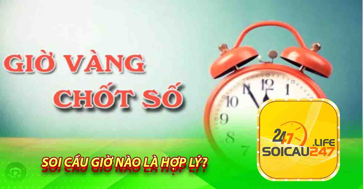 Soi cầu giờ nào là hợp lý?