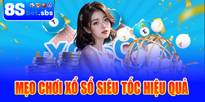 Mẹo chơi xổ số siêu tốc hiệu quả tại 8sBet