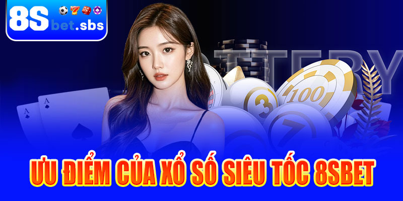 Ưu điểm khi chơi xổ số siêu tốc tại 8sBet