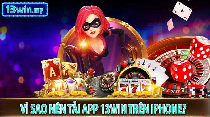 Vì sao nên tải App 13WIN trên iPhone?