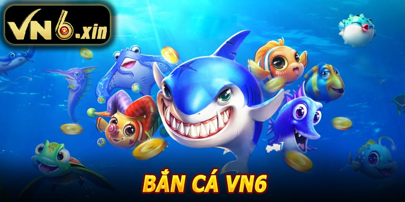 Bắn Cá VN6 – Săn Thưởng Cực Đỉnh, Giải Trí Không Giới Hạn