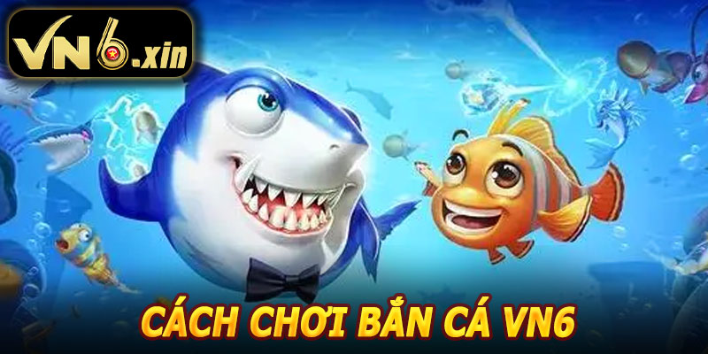 Cách Chơi Bắn Cá VN6 Cho Người Mới