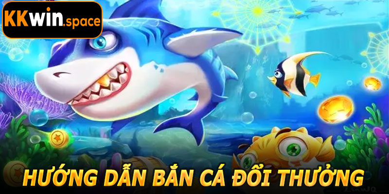 Hướng Dẫn Bắn Cá Đổi Thưởng KKwin