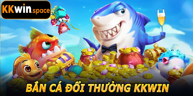 Khám Phá Bắn Cá Đổi Thưởng KKwin – Nhận Thưởng Siêu Khủng