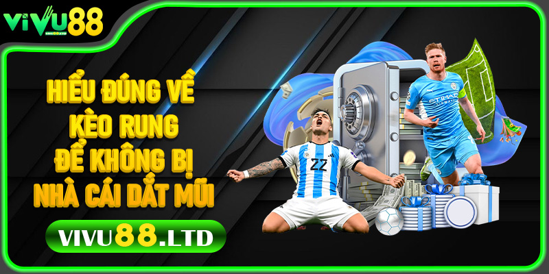 Hiểu Đúng Về Kèo Rung Để Không Bị Nhà Cái Dắt Mũi