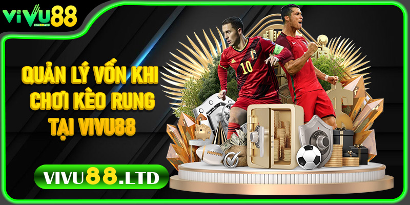 Quản Lý Vốn Khi Chơi Kèo Rung Tại Vivu88