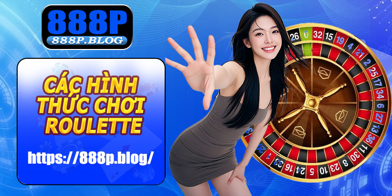 Các hình thức chơi Roulette 888P