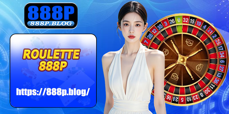 Roulette 888P – Bí Kíp Xoay Vận May, Thắng Lớn Mỗi Ván!