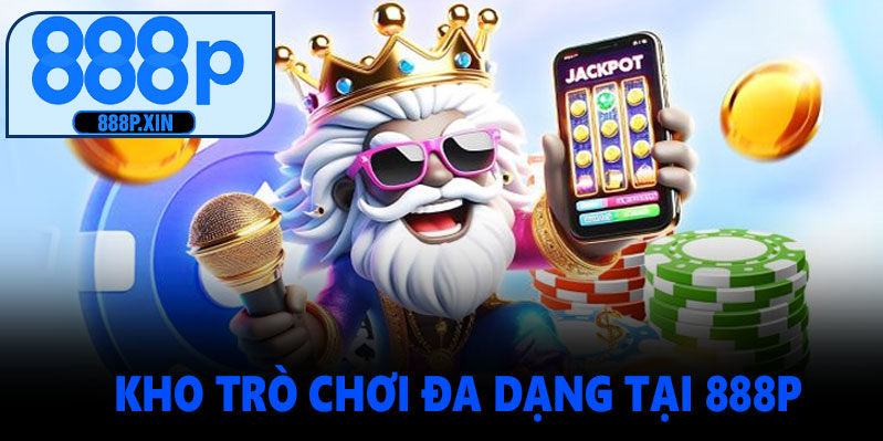 Kho Trò Chơi Đa Dạng Tại 888P Game